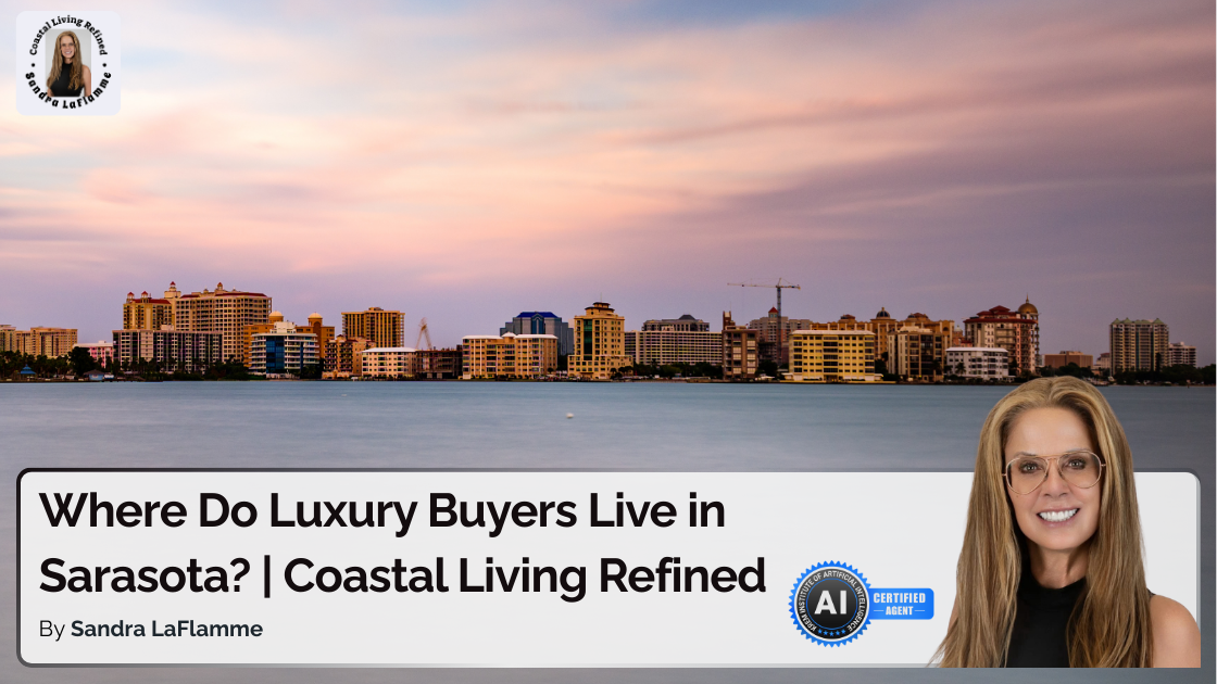 Where Do Luxury Buyers Live in Sarasota? | Coastal Living Refined Guide